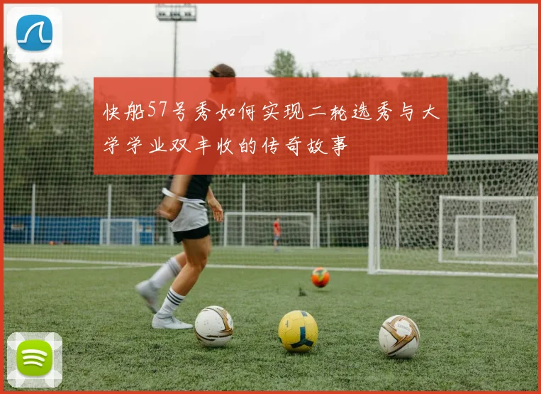 快船57号秀如何实现二轮选秀与大学学业双丰收的传奇故事